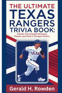 The Ultimate Texas Rangers Trivia Book: Mind-Blowing Questions on America's Team: Explore the Greatest Moments, Players, and Facts in Rangers History