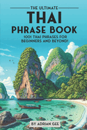 The Ultimate Thai Phrase Book: 1001 Thai Phrases for Beginners and Beyond!