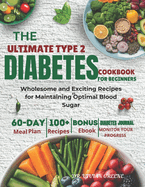 The Ultimate Type 2 Diabetes Cookbook: Wholesome and Exciting Recipes for Maintaining Optimal Blood Sugar - Includes 60-Day Meal Plan and 2 Exclusive Bonuses