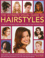 The Ultimate Visual Guide to Hairstyles: A Gallery of 160 Great Looks for Every Kind of Hair Type and Length with Essential Information on Haircare and Hairstyling, Illustrated in Over 290 Phtographs