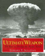 The Ultimate Weapon: The Race to Develop the Atomic Bomb - Sullivan, Edward T