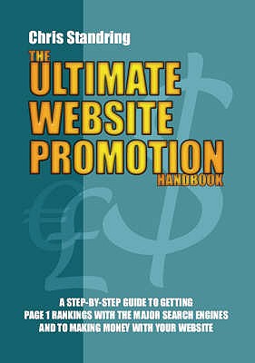 The Ultimate Website Promotion Handbook: A Step by Step Guide to Getting Page 1 Rankings with the Major Search Engines and to Making Money with Your Website - Standring, Chris