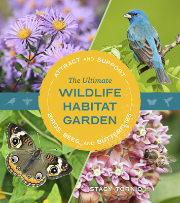 The Ultimate Wildlife Habitat Garden: Attract and Support Birds, Bees, and Butterflies - Tornio, Stacy