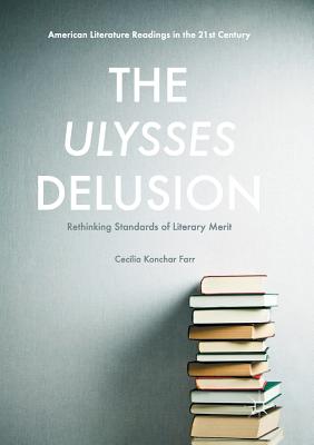 The Ulysses Delusion: Rethinking Standards of Literary Merit - Konchar Farr, Cecilia