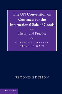 The UN Convention on Contracts for the International Sale of Goods: Theory and Practice - Gillette, Clayton P., and Walt, Steven D.