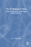 The Un-Making of Them: Clinical Reflections on Boarding School Syndrome