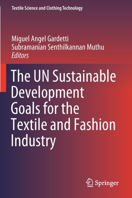 The Un Sustainable Development Goals for the Textile and Fashion Industry - Gardetti, Miguel Angel (Editor), and Muthu, Subramanian Senthilkannan (Editor)