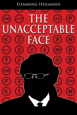 The Unacceptable Face: A 21st century story of an itinerant career under apartheid, European socialism and disparate iterations of capitalism, laced with corporate politics and skullduggery. - Heilmann, Flemming