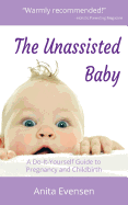 The Unassisted Baby: A Do-It-Yourself Guide to Pregnancy and Childbirth