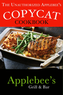 The Unauthorized Copycat Cookbook: Recreating Recipes for Applebee's(r) Grill and Bar Menu