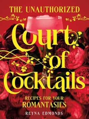 The Unauthorized Court of Cocktails: Recipes for Your Romantasies - Edmonds, Reyna