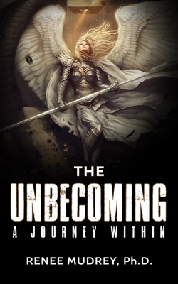 The Unbecoming: A Journey Within - Sehgal, Gaurav, and Mudrey Ph D, Renee R