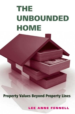 The Unbounded Home: Property Values Beyond Property Lines - Fennell, Lee Anne