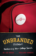 The Unbranded Student: Reclaiming Your College Search Volume 1