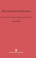 The Uncertain Profession: Harvard and the Search for Educational Authority