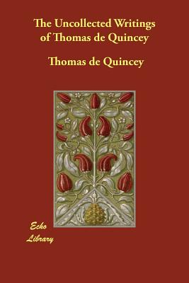 The Uncollected Writings of Thomas de Quincey - de Quincey, Thomas, and Hogg, James (Foreword by)