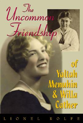 The Uncommon Friendship of Yaltah Menuhin & Willa Cather - Rolfe, Lionel