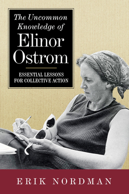 The Uncommon Knowledge of Elinor Ostrom: Essential Lessons for Collective Action - Nordman, Erik