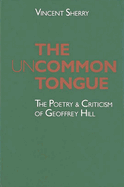 The Uncommon Tongue: The Poetry and Criticism of Geoffrey Hill