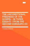 The Unconditional Freeness of the Gospel: In Three Essays: From the Second Edinburg Ed