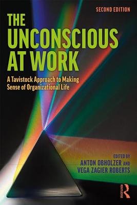 The Unconscious at Work: A Tavistock Approach to Making Sense of Organizational Life - Obholzer, Anton (Editor), and Roberts, Vega Zagier, Dr. (Editor)