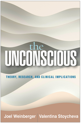 The Unconscious: Theory, Research, and Clinical Implications - Weinberger, Joel, PhD, and Stoycheva, Valentina, PhD