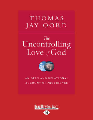 The Uncontrolling Love of God: An Open and Relational Account of Providence - Oord, Thomas Jay