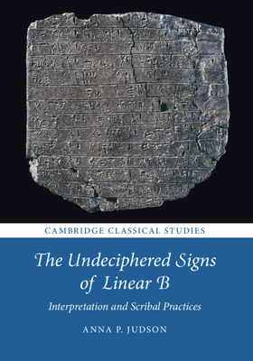 The Undeciphered Signs of Linear B: Interpretation and Scribal Practices - Judson, Anna P.