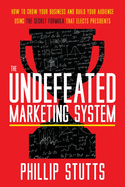 The Undefeated Marketing System: How to Grow Your Business and Build Your Audience Using the Secret Formula That Elects Presidents