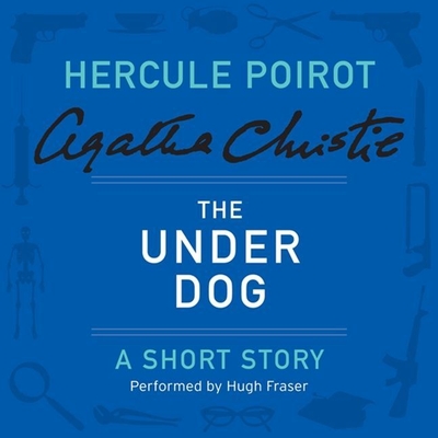 The Under Dog: A Hercule Poirot Short Story - Christie, Agatha, and Fraser, Hugh, Sir (Read by)