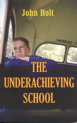 The Underachieving School - Holt, John