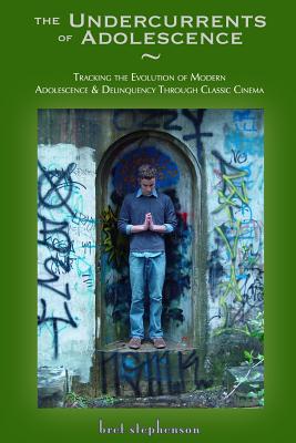 The Undercurrents of Adolescence: Tracking the Invention & Evolution of Adolescence and Delinquency Through Classic Cinema - Stephenson Ma, Bret