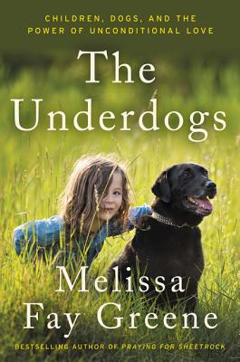 The Underdogs: Children, Dogs, and the Power of Unconditional Love - Greene, Melissa Fay