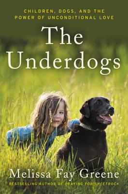 The Underdogs: Children, Dogs, and the Power of Unconditional Love - Greene, Melissa Fay