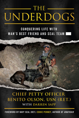 The Underdogs: Conquering Life with Man's Best Friend and Seal Team ----- - Olson Usn (Ret ), Chief Petty Officer Benito, and Sapp, Darren (Contributions by)