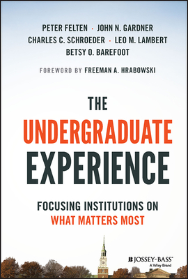 The Undergraduate Experience: Focusing Institutions on What Matters Most - Felten, Peter, and Gardner, John N, and Schroeder, Charles C