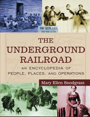 The Underground Railroad: An Encyclopedia of People, Places, and Operations - Snodgrass, Mary Ellen, M.A.