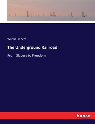 The Underground Railroad: From Slavery to Freedom - Siebert, Wilbur