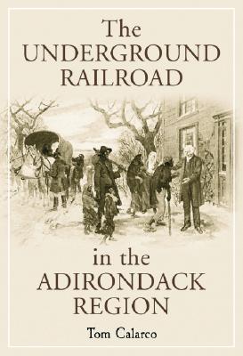 The Underground Railroad in the Adirondack Region - Calarco, Tom