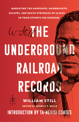 The Underground Railroad Records: Narrating the Hardships, Hairbreadth Escapes, and Death Struggles of Slaves in Their Efforts for Freedom - Still, William, and Coates, Ta-Nehisi (Introduction by), and Mills, Quincy T (Editor)