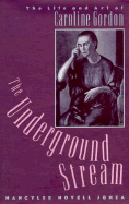 The Underground Stream: The Life and Art of Caroline Gordon