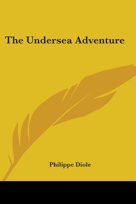 The Undersea Adventure - Diole, Philippe