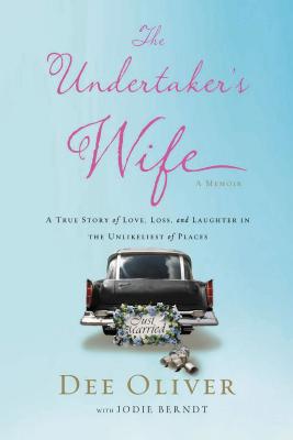 The Undertaker's Wife: A True Story of Love, Loss, and Laughter in the Unlikeliest of Places - Oliver, Dee, and Berndt, Jodie