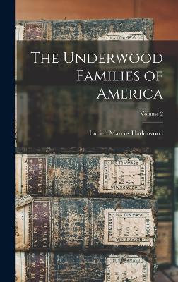 The Underwood Families of America; Volume 2 - Underwood, Lucien Marcus 1853-1907 (Creator)