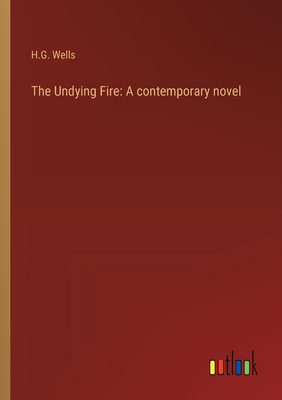 The Undying Fire: A contemporary novel - Wells, H G