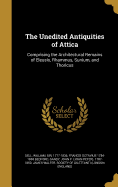 The Unedited Antiquities of Attica: Comprising the Architectural Remains of Eleusis, Rhammus, Sunium, and Thoricus