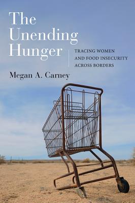 The Unending Hunger: Tracing Women and Food Insecurity Across Borders - Carney, Megan A