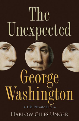 The Unexpected George Washington: His Private Life - Unger, Harlow Giles