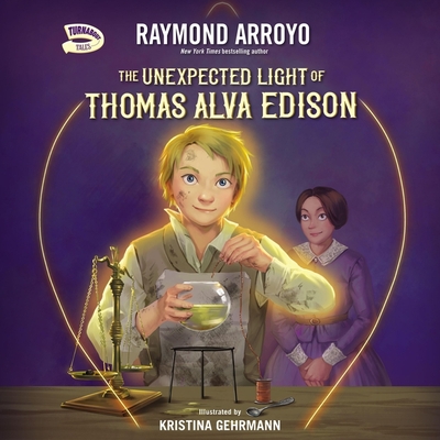 The Unexpected Light of Thomas Alva Edison - Arroyo, Raymond (Read by), and Gehrmann, Kristina (Contributions by)