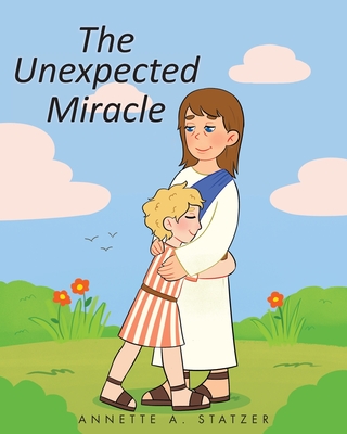 The Unexpected Miracle - Statzer, Annette A
